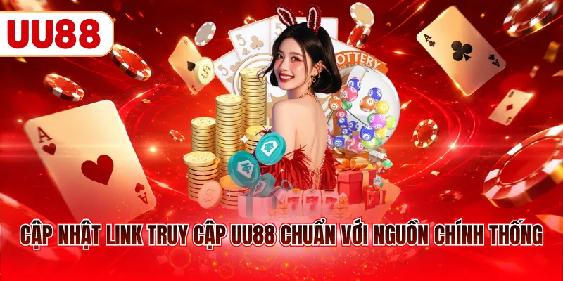 Cập nhật link truy cập UU88 chuẩn với nguồn chính thống