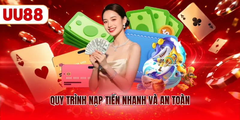Quy trình nạp tiền nhanh và an toàn